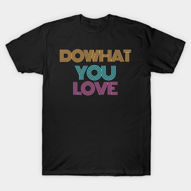 Do what you Love. Dream On, Dream Bigger. Simple Quote Retro, Vintage Design T-Shirt by That Cheeky Tee